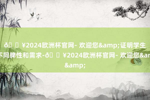 🔥2024欧洲杯官网- 欢迎您&证明学生的不同脾性和需求-🔥2024欧洲杯官网- 欢迎您&