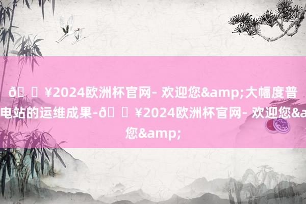 🔥2024欧洲杯官网- 欢迎您&大幅度普及变电站的运维成果-🔥2024欧洲杯官网- 欢迎您&